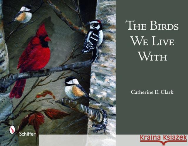 The Birds We Live with Clark, Catherine E. 9780764332609 Schiffer Publishing - książka