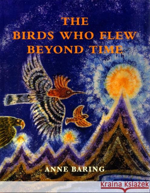 The Birds Who Flew Beyond Time Anne Baring, Thetis Blacker 9781906289089 Archive Publishing - książka