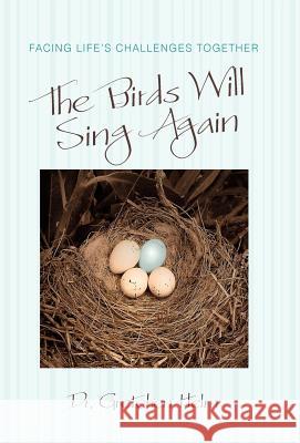 The Birds Will Sing Again: Facing Life's Challenges Together Helm, Gretchen 9781462030576 iUniverse.com - książka