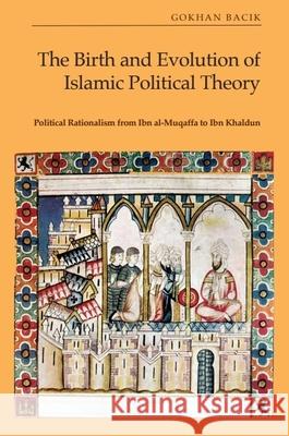 The Birth and Evolution of Islamic Political Theory: Political Rationalism from Ibn Al-Muqaffa to Ibn Khaldun G?khan Bacık 9781399522014 Edinburgh University Press - książka