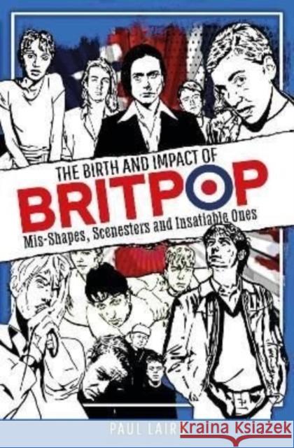 The Birth and Impact of Britpop: Mis-Shapes, Scenesters and Insatiable Ones Paul Laird 9781399017473 Pen & Sword Books Ltd - książka