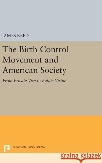 The Birth Control Movement and American Society: From Private Vice to Public Virtue James Reed 9780691640815 Princeton University Press - książka