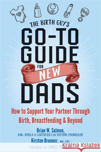 The Birth Guy's Go-To Guide for New Dads: How to Support Your Partner Through Birth, Breastfeeding, and Beyond Kirsten Brunner 9781684031597 New Harbinger Publications - książka