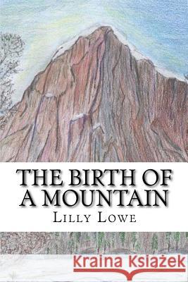 The Birth of a Mountain Lilly Lowe 9781515147800 Createspace Independent Publishing Platform - książka