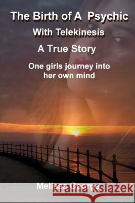 The Birth of a Psychic with Telekenisis. a True Story Melissa George 9781544694641 Createspace Independent Publishing Platform - książka