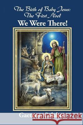 The Birth of Baby Jesus: The First Noel - We Were There! Gaetano Calabro 9781638674375 Rosedog Books - książka