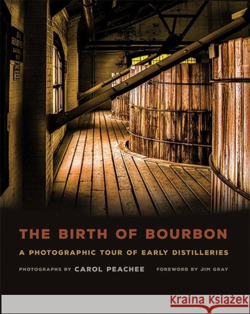 The Birth of Bourbon: A Photographic Tour of Early Distilleries Carol Peachee Carol Peachee Jim Gray 9780813165547 University Press of Kentucky - książka