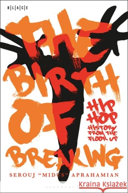 The Birth of Breaking: Hip-Hop History from the Floor Up Aprahamian, Serouj Midus 9781501394300 Bloomsbury Publishing Plc - książka