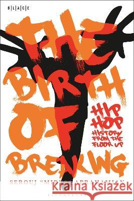 The Birth of Breaking: Hip-Hop History from the Floor Up Aprahamian, Serouj Midus 9781501394317 Bloomsbury Academic - książka