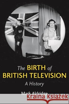 The Birth of British Television Mark Aldridge 9780230277687 Palgrave MacMillan - książka