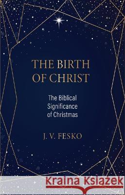 The Birth of Christ: The Biblical Significance of Christmas John V. Fesko 9781601789570 Reformation Heritage Books - książka