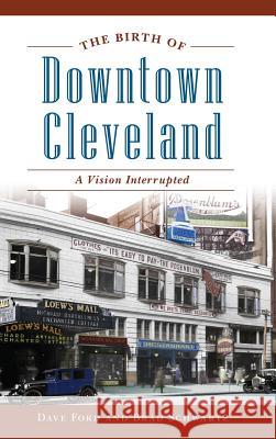 The Birth of Downtown Cleveland: A Vision Interrupted Dave Ford Brad Schwartz 9781540235404 History Press Library Editions - książka