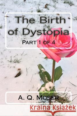 The Birth of Dystopia: Part 1 of 4 A. Q. Moser 9781533535405 Createspace Independent Publishing Platform - książka