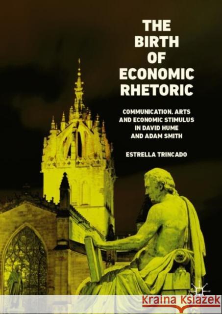 The Birth of Economic Rhetoric: Communication, Arts and Economic Stimulus in David Hume and Adam Smith Trincado, Estrella 9783030143053 Palgrave MacMillan - książka