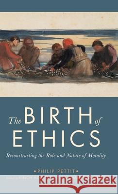 The Birth of Ethics: Reconstructing the Role and Nature of Morality Philip Pettit Kinch Hoekstra 9780190904913 Oxford University Press, USA - książka