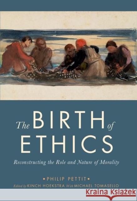 The Birth of Ethics: Reconstructing the Role and Nature of Morality Philip Pettit 9780197567449 Oxford University Press, USA - książka