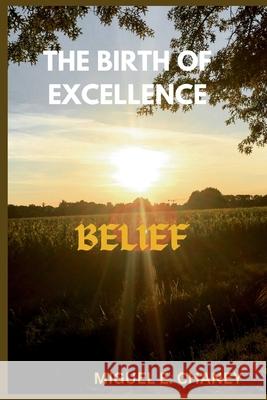 The Birth of Excellence: Belief Miguel E Chaney 9798328093729 Independently Published - książka