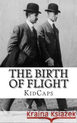 The Birth of Flight: A History of the Wright Brothers Just for Kids! Kidcaps 9781481963473 Createspace Independent Publishing Platform - książka