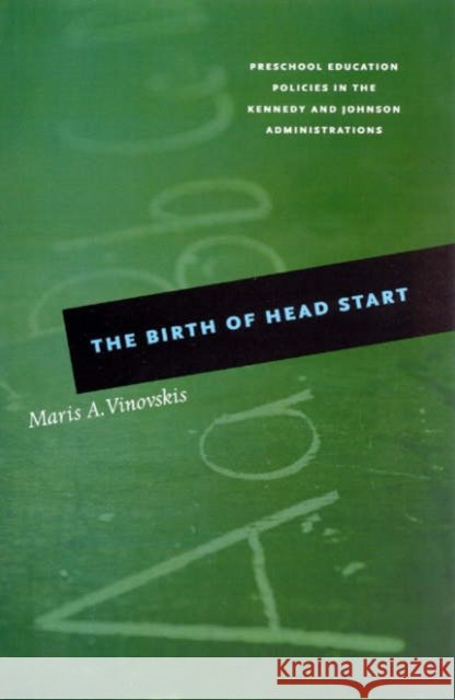 The Birth of Head Start: Preschool Education Policies in the Kennedy and Johnson Administrations Maris A. Vinovskis 9780226856711 University of Chicago Press - książka