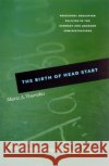 The Birth of Head Start: Preschool Education Policies in the Kennedy and Johnson Administrations Maris A. Vinovskis 9780226856711 University of Chicago Press
