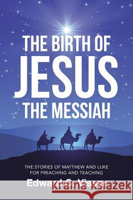 The Birth of Jesus the Messiah: The Stories of Matthew and Luke for Preaching and Teaching Edward C. Visser 9781512773705 WestBow Press - książka