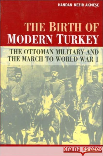 The Birth of Modern Turkey : The Ottoman Military and the March to WWI Handan Nezir-Akmese 9781850437970 I. B. Tauris & Company - książka