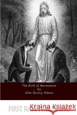 The Birth of Mormonism John Quincy Adams 9781523472666 Createspace Independent Publishing Platform - książka