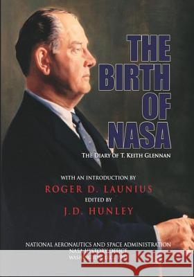 The Birth of NASA: The Diary of T. Keith Glennan National Aeronautics and Administration J. D. Hunley Roger D. Launius 9781495444364 Createspace - książka