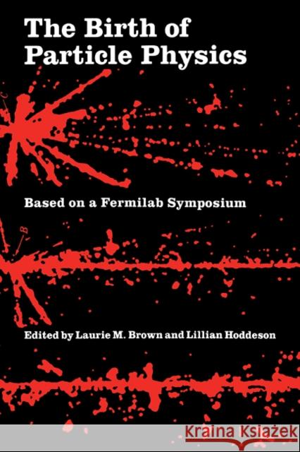 The Birth of Particle Physics Laurie M. Brown Laurie M. Brown Lillian Hoddeson 9780521338370 Cambridge University Press - książka