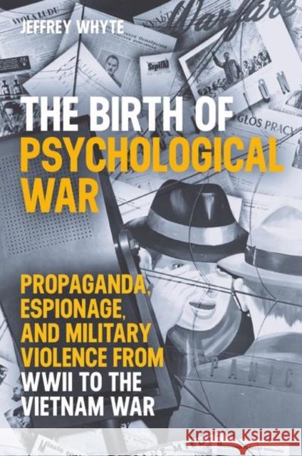 The Birth of Psychological War: Propaganda, Espionage, and Military Violence from WWII to the Vietnam War Dr Jeffrey (Lecturer in International Relations, Lecturer in International Relations, Lancaster University) Whyte 9780197267493 Oxford University Press - książka