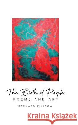 The Birth of Purple: Poems and Art Bernard Filipow 9780228890041 Tellwell Talent - książka
