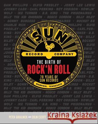 The Birth of Rock 'n' Roll: The Illustrated Story of Sun Records and the 70 Recordings That Changed the World Guralnick, Peter 9781681888965 Weldon Owen - książka