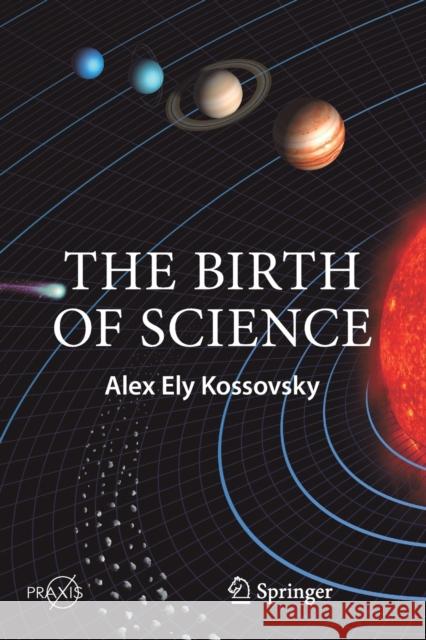The Birth of Science Alex Ely Kossovsky 9783030517434 Springer - książka