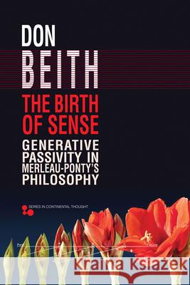 The Birth of Sense: Generative Passivity in Merleau-Ponty's Philosophy Don Beith 9780821423103 Ohio University Press - książka