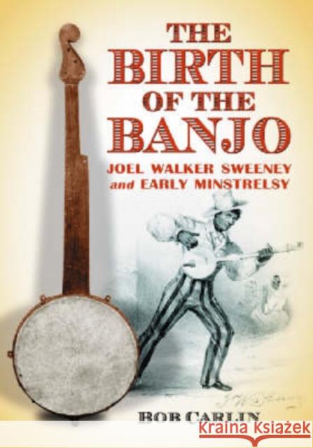 The Birth of the Banjo: Joel Walker Sweeney and Early Minstrelsy Carlin, Bob 9780786428748 McFarland & Company - książka