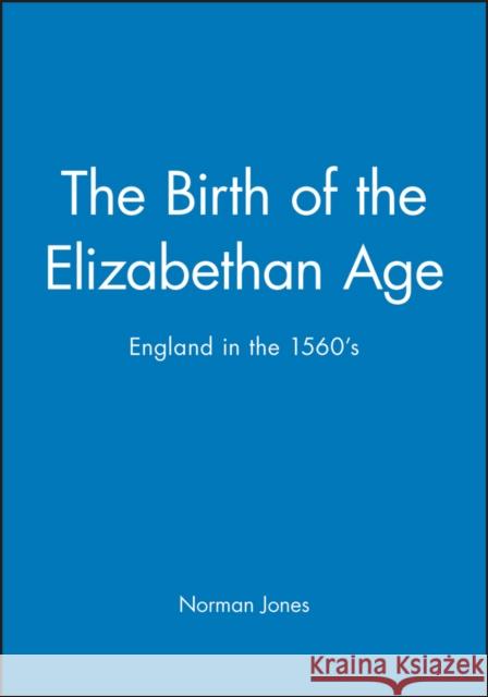 The Birth of the Elizabethan Age: England in the 1560s Jones, Norman L. 9780631199328 Blackwell Publishers - książka