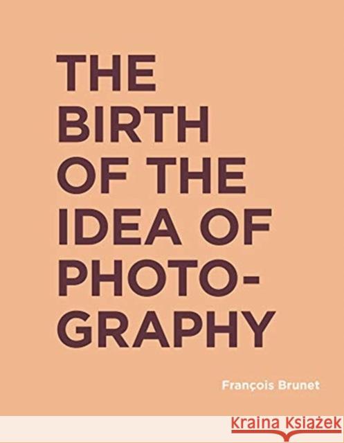 The Birth of the Idea of Photography Francois Brunet Shane B. Lillis 9780262043267 MIT Press Ltd - książka