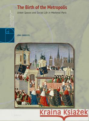 The Birth of the Metropolis: Urban Spaces and Social Life in Medieval Paris J Oberste 9789004465282 Brill - książka