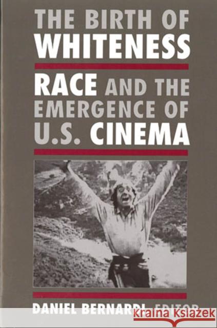 The Birth of Whiteness: Race and the Emergence of United States Cinema Daniel Bernardi 9780813522760 Rutgers University Press - książka