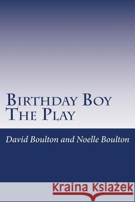 The Birthday Boy: The Play MR David Boulton Mrs Noelle Boulton 9781500820435 Createspace - książka