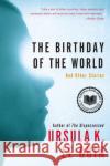 The Birthday of the World: And Other Stories Ursula K. L 9780060509064 Harper Perennial