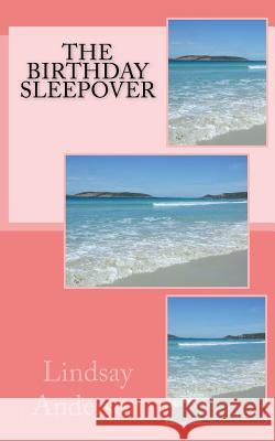 The Birthday Sleepover Lindsay Anderson 9781986538596 Createspace Independent Publishing Platform - książka