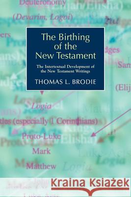 The Birthing of the New Testament: The Intertextual Development of the New Testament Writings Brodie, Thomas L. 9781905048663 Sheffield Phoenix Press Ltd - książka