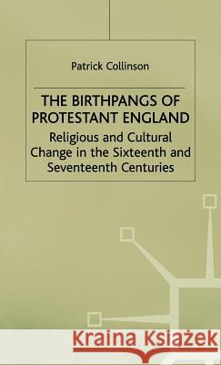 The Birthpangs of Protestant England: Religious and Cultural Change in the Sixteenth and Seventeenth Centuries Collinson, Patrick 9780333439715 PALGRAVE MACMILLAN - książka