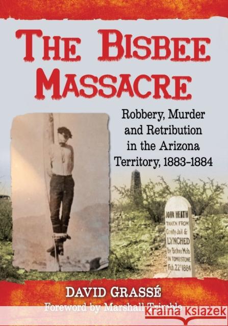 The Bisbee Massacre: Robbery, Murder and Retribution in the Arizona Territory, 1883-1884 David Grasse 9781476667317 McFarland & Company - książka