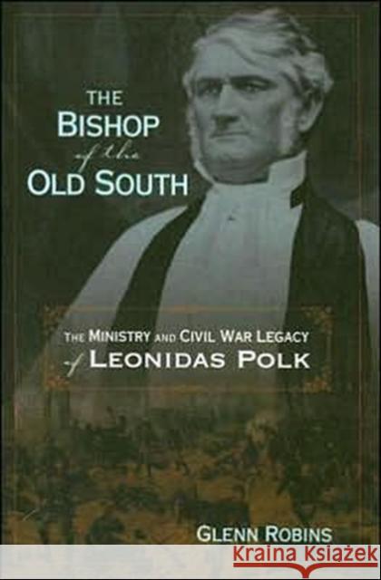 The Bishop of the Old South: The Ministry and Civil War Legacy of Leonidas Polk Glenn Robins 9780881460384 Mercer University Press - książka