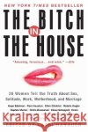 The Bitch in the House: 26 Women Tell the Truth about Sex, Solitude, Work, Motherhood, and Marriage Cathi Hanauer 9780060936464 Harper Perennial