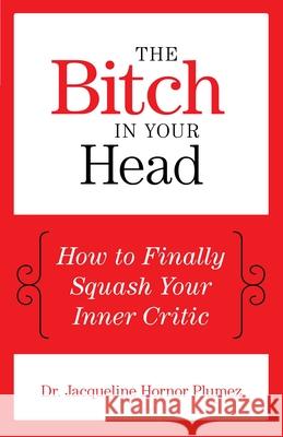 The Bitch in Your Head: How to Finally Squash Your Inner Critic Jacqueline Hornor Plumez 9781493007905 Skirt! - książka