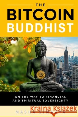 The Bitcoin Buddhist: On the Way to Financial and Spiritual Sovereignty Simnaya, Masha 9798186019701 Independently Published - książka