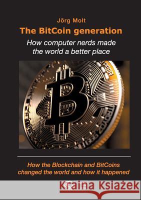 The BitCoin generation: How computer nerds made the world a better place Jörg Molt, Bullay-Germany 9783947355983 Udg Publishing Eg - książka